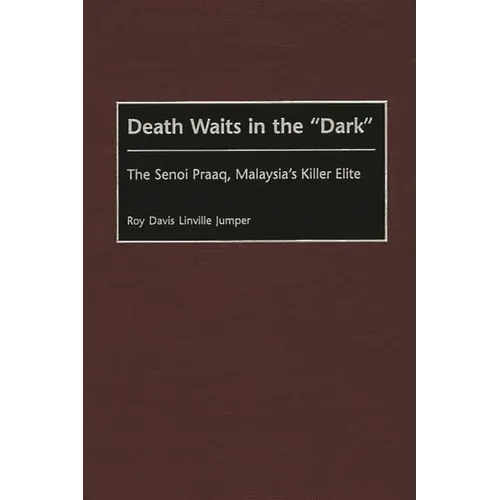 Death Waits in the Dark: The Senoi Praaq, Malaysia's Killer Elite
