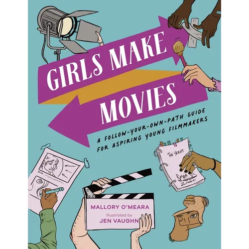Girls Make Movies: A Follow-Your-Own-Path Guide for Aspiring Young Filmmakers