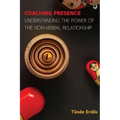 Coaching Presence: Understanding the Power of the Non-Verbal Relationship