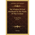 The Wisdom of God Manifested in the Works of the Creation: In Two Parts (1727)