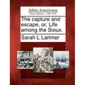 The Capture and Escape, Or, Life Among the Sioux.
