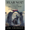 Fear Not!: Unleash the Conqueror Within