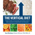 The Vertical Diet: A Simple, Sensible, and Sustainable Lifestyle Plan to Improve Body Composition for Optimal Health and Performance