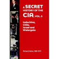 A Secret History of the CIA, Vol. 5: Indochina, Chile, Israel and Watergate: Richard Helms, 1966-1973