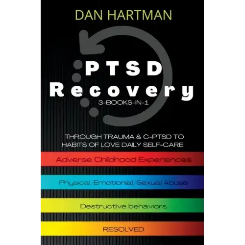 PTSD Recovery: Through Trauma & C-PTSD To Habits Of Love Daily Self-Care (3-Books-In-1): Adverse Childhood Experiences, Physical/Emot