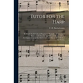 Tutor for the Harp: in Which Are Introduced Progressive Examples of Arpegios & Sonatas With Favorite Airs & Scotch Songs, With an Accompan