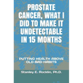Prostate Cancer, What I Did to Make It Undetectable in 15 Months: Putting Health Above Old Bad Habits