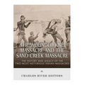 The Wounded Knee Massacre and the Sand Creek Massacre: The History and Legacy of the Two Most Notorious Indian Massacres