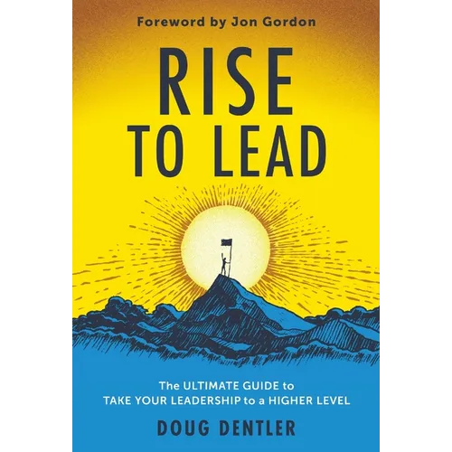 RISE to Lead: The Ultimate Guide to Take Your Leadership to a Higher Level