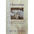 Choiceless: A Birthmother'S Story of Love, Loss & Reunion