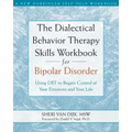 The Dialectical Behavior Therapy Skills Workbook for Bipolar Disorder: Using Dbt to Regain Control of Your Emotions and Your Life