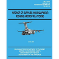 Airdrop of Supplies and Equipment: Rigging Airdrop Platforms (FM 4-20.102 / TO 13C7-1-5)