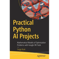 Practical Python AI Projects: Mathematical Models of Optimization Problems with Google Or-Tools