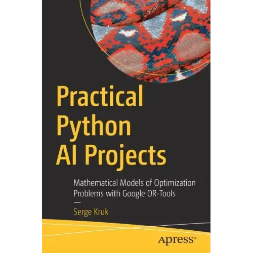 Practical Python AI Projects: Mathematical Models of Optimization Problems with Google Or-Tools