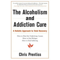 The Alcoholism and Addiction Cure: A Holistic Approach to Total Recovery