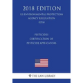 Pesticides - Certification of Pesticide Applicators (US Environmental Protection Agency Regulation) (EPA) (2018 Edition)