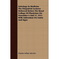 Astrology In Medicine The Fitzpatrick Lectures Delivered Before The Royal College Of Physicians On November 6 And 11, 1913 With Addendum On Saints And
