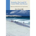 Somalia: The Land of Camel Milk and Honey: Reflections and Recollections of a Time Long Past