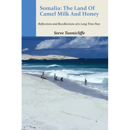 Somalia: The Land of Camel Milk and Honey: Reflections and Recollections of a Time Long Past