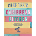Chef Tee's Caribbean Kitchen: Vibrant Recipes That Bring the Joy of Island Cooking to Your Home