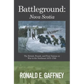 Battleground: Nova Scotia: The British, French, and First Nations at War in the Northeast 1675-1760
