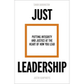 Just Leadership: Putting Integrity and Justice at the Heart of How You Lead