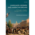Languages, Legends, and American Dreams: The Emergence of English in Multilingual America, 1750-1850