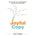 Joyful Copy: How to Show Up in the Marketplace Ethically and Authentically