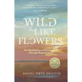 Wild Like Flowers: The Restoration of Relationship Through Regeneration
