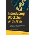 Introducing Blockchain with Java: Program, Implement, and Extend Blockchains with Java