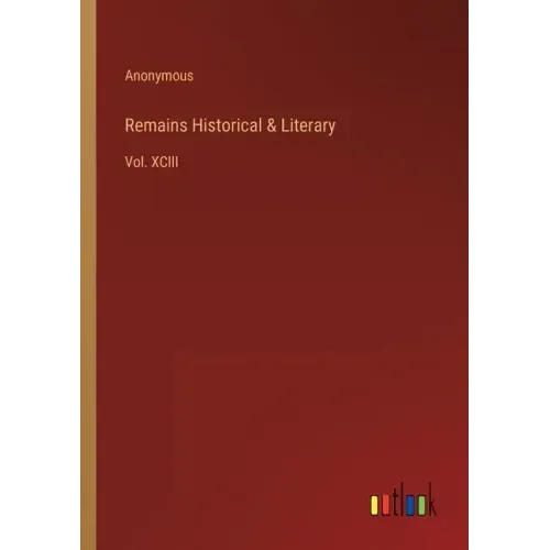 Remains Historical & Literary: Vol. XCIII