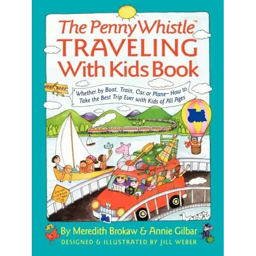 Penny Whistle Traveling-With-Kids Book: Whether by Boat, Train, Car, or Plane...How to Take the Best Trip Ever with Kids