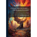 Collected Lectures ... On Roman History: Ancient History, Including The History Of Greece, Ancient Ethnography And Geography; Volume 6