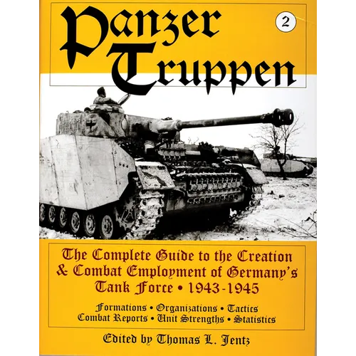 Panzertruppen: The Complete Guide to the Creation & Combat Employment of Germany's Tank Force - 1943-1945/Formations - Organizations - Tactics Combat
