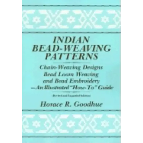 Indian Bead-Weaving Patterns: Chain-Weaving Designs Bead Loom Weaving and Bead Embroidery - An Illustrated "How-To" Guide