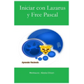 Iniciar con Lazarus y Free Pascal: Aprender Haciendo