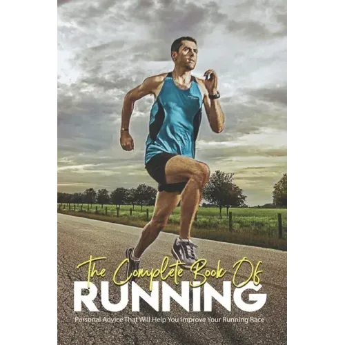 The Complete Book Of Running: Personal Advice That Will Help You Improve Your Running Race: Running Books 2020