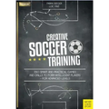 Creative Soccer Training: 350 Smart and Practical Games and Drills to Form Intelligent Players - For Advanced Levels