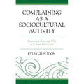 Complaining as a Sociocultural Activity: Examining How and Why in Korean Interaction