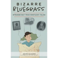 Bizarre Bluegrass: Strange But True Kentucky Tales