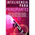 Inteligencia Artificial Para Principiantes: Guía Fácil De IA, Hacking, Ciencia De Los Datos E Internet. ¿Cómo Usar La Máquina De Aprendizaje De Matemá