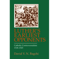 Luther's Earliest Opponents: Catholic Controversialists