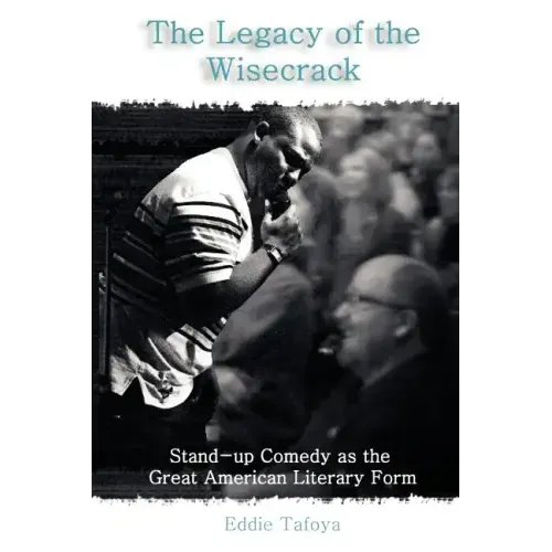 The Legacy of the Wisecrack: Stand-up Comedy as the Great American Literary Form