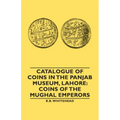 Catalogue of Coins in the Panjab Museum, Lahore: Coins of the Mughal Emperors