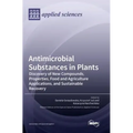Antimicrobial Substances in Plants: Discovery of New Compounds, Properties, Food and Agriculture Applications, and Sustainable Recovery