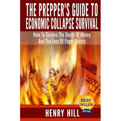 The Prepper's Guide To Economic Collapse Survival: How To Survive The Death Of Money And The Loss Of Paper Assets