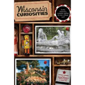 Wisconsin Curiosities: Quirky Characters, Roadside Oddities & Other Offbeat Stuff
