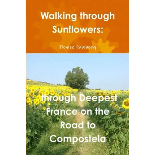 Walking through Sunflowers: through Deepest France on the Road to Compostela