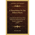 A Dissertation On The Hebrew Roots: Intended To Point Out Their Extensive Influence On All Known Languages (1807)