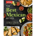 The Best Mexican Recipes: Kitchen-Tested Recipes Put the Real Flavors of Mexico Within Reach